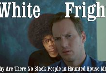 White Fright; Or, Why Are There No Black People in Haunted House Movies? White Fright; Or, Why Are There No Black People in Haunted House Movies?